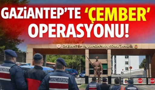 Gaziantep&rsquo;te &ldquo;&Ccedil;EMBER&rdquo; operasyonu!