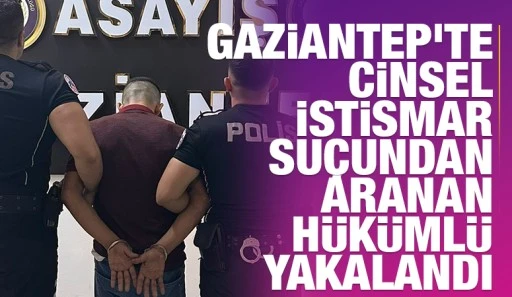 Gaziantep&rsquo;te Cinsel İstismar Su&ccedil;undan Aranan H&uuml;k&uuml;ml&uuml; Yakalandı