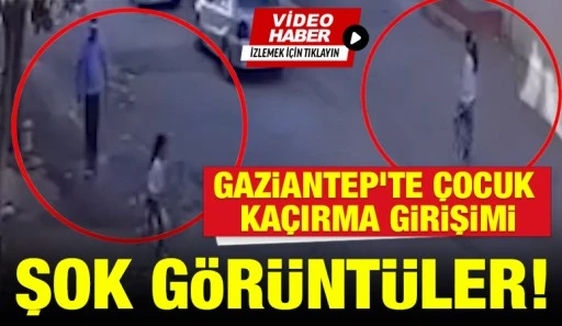 Gaziantep&rsquo;te &ccedil;ocuk ka&ccedil;ırma girişimi&hellip; ŞOK G&Ouml;R&Uuml;NT&Uuml;LER!
