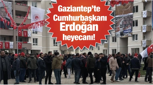 Gaziantep’te Cumhurbaşkanı Erdoğan heyecanı!