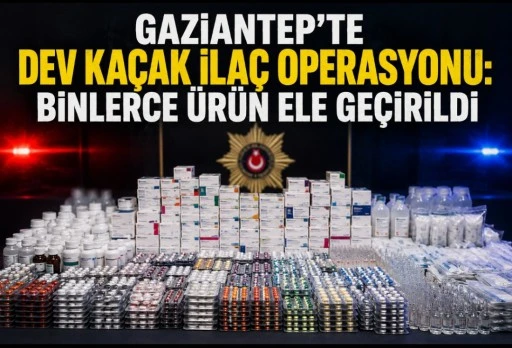 Gaziantep&rsquo;te Dev Ka&ccedil;ak İla&ccedil; Operasyonu: Binlerce &Uuml;r&uuml;n Ele Ge&ccedil;irildi