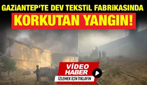Gaziantep&rsquo;te Dev Tekstil Fabrikasında Yangın!