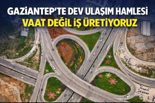 Gaziantep&rsquo;te Dev Ulaşım Hamlesi: &ldquo;Vaat Değil İş &Uuml;retiyoruz
