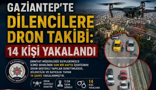 Gaziantep&rsquo;te Dilencilere Dron Takibi: 14 Kişi Yakalandı