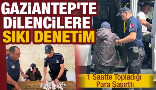 Gaziantep'te Dilencilere Sıkı Denetim: 1 Saatte Topladığı Para Şaşırttı