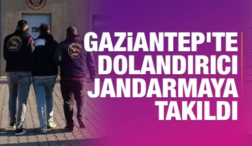 Gaziantep'te dolandırıcı jandarmaya takıldı