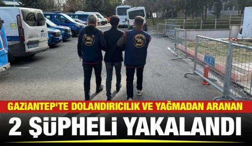 Gaziantep'te dolandırıcılık ve yağmadan aranan 2 şüpheli yakalandı