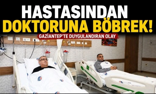 Gaziantep&rsquo;te Duygulandıran Bağış: Hastasından Doktoruna B&ouml;brek