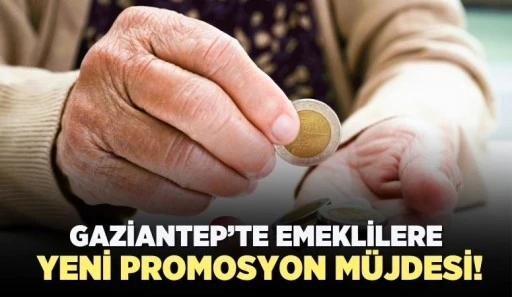 Gaziantep'te Emeklilere Yeni Promosyon Müjdesi!