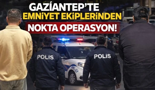 Gaziantep&rsquo;te Emniyet Ekiplerinden Nokta Operasyon