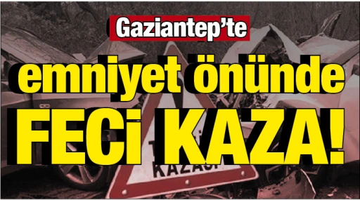 Gaziantep'te emniyet önünde FECİ KAZA!