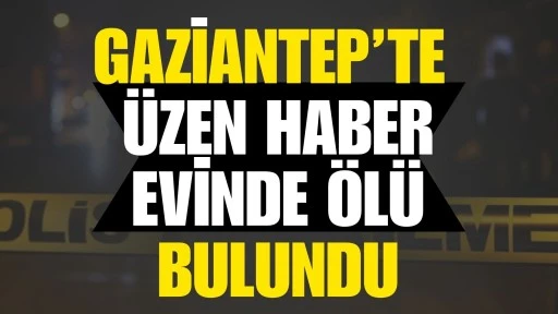 Gaziantep&rsquo;te evimde &ouml;l&uuml; bulundu