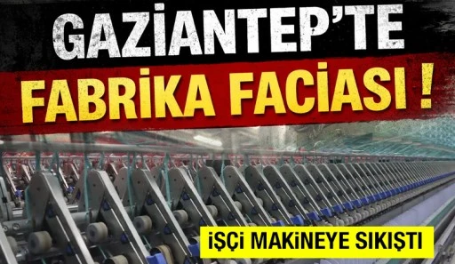 Gaziantep&rsquo;te fabrika faciası! İş&ccedil;i makineye sıkıştı
