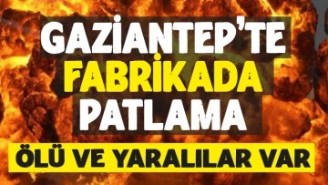 Gaziantep'te fabrikada patlama:Ölü ve yaralılar var 