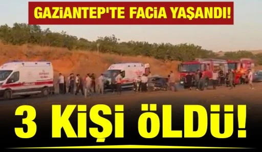 Gaziantep'te Facia yaşandı! 3 kişi &ouml;ld&uuml;!