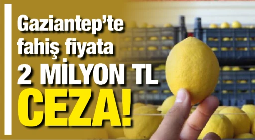 Gaziantep’te fahiş fiyata 2 MİLYON TL CEZA!