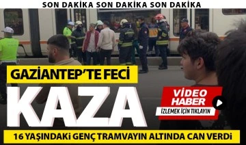 Gaziantep'te feci kaza! 16 yaşındaki genç tramvayın altında can verdi