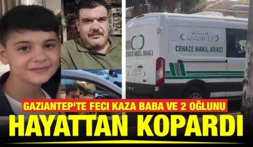 Gaziantep'te feci kaza baba ve 2 oğlunu hayattan kopardı