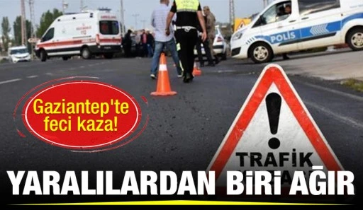 Gaziantep'te feci kaza! Yaralılardan biri ağır