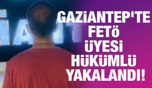 Gaziantep&rsquo;te FET&Ouml; &Uuml;yesi H&uuml;k&uuml;ml&uuml; Yakalandı!