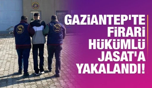 Gaziantep'te Firari Hükümlü JASAT’a yakalandı!