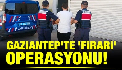 Gaziantep’te ‘firari’ operasyonu!