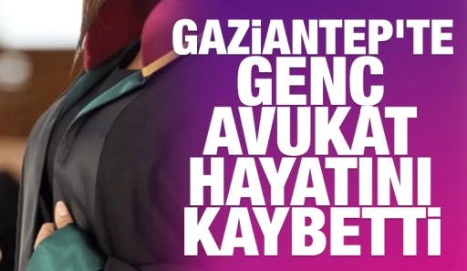 Gaziantep'te Gen&ccedil; Avukat Hayatını Kaybetti