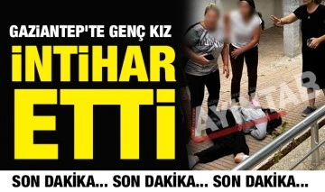 Gaziantep'te genç kız intihar etti