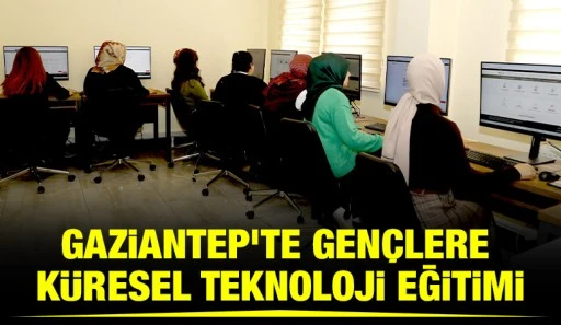 GAZİANTEP&rsquo;TE GEN&Ccedil;LERE K&Uuml;RESEL TEKNOLOJİ EĞİTİMİ