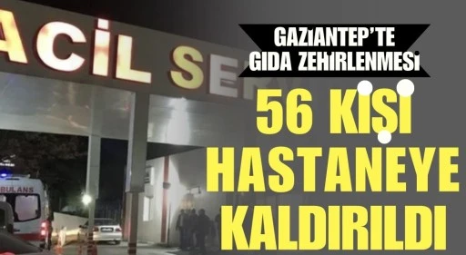 Gaziantep&rsquo;te Gıda Zehirlenmesi: 56 Kişi Hastaneye Kaldırıldı