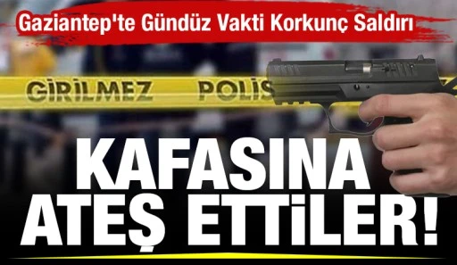 Gaziantep'te G&uuml;nd&uuml;z Vakti Korkun&ccedil; Saldırı: Kafasına Ateş Ettiler!