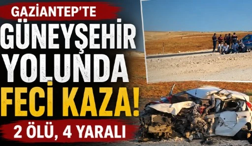 Gaziantep'te G&uuml;neyşehir yolunda feci kaza: 2 &ouml;l&uuml;, 4 yaralı