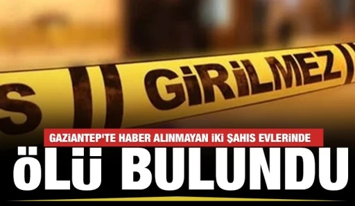 Gaziantep’te haber alınmayan iki şahıs evlerinde ölü bulundu
