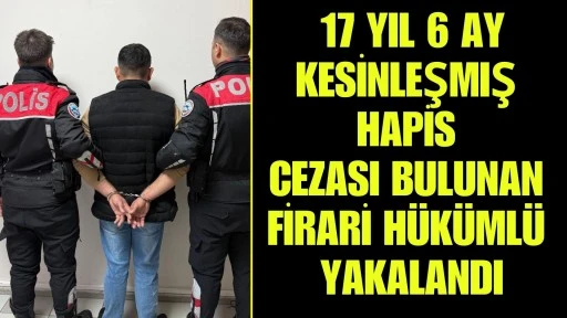 Gaziantep&rsquo;te hakkında 17 yıl 6 ay kesinleşmiş hapis cezası bulunan firari h&uuml;k&uuml;ml&uuml; yakalandı