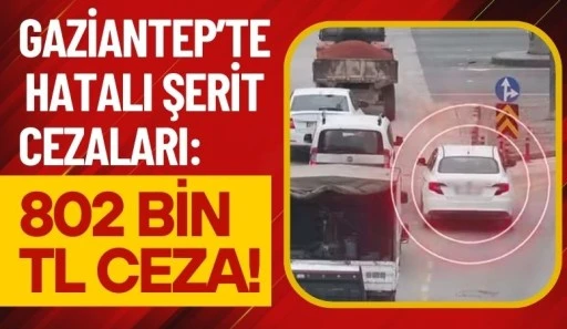Gaziantep&rsquo;te hatalı şerit değiştiren 810 s&uuml;r&uuml;c&uuml;ye 802 bin TL ceza