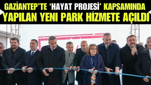 Gaziantep&rsquo;te &lsquo;Hayat Projesi&rsquo; kapsamında yapılan yeni park hizmete a&ccedil;ıldı