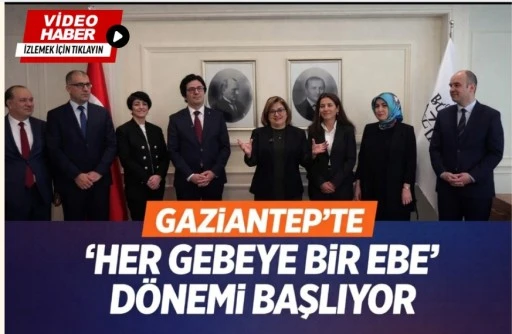 Gaziantep&rsquo;te &ldquo;Her Gebeye Bir Ebe&rdquo; D&ouml;nemi Başlıyor