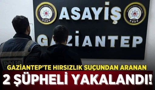 Gaziantep’te hırsızlık suçundan aranan 2 şüpheli yakalandı!