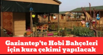 Gaziantep'te Hobi Bahçeleri için kura çekimi yapılacak