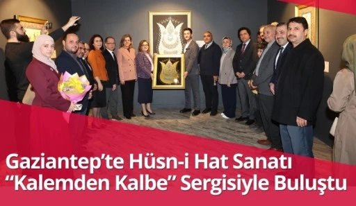 Gaziantep&rsquo;te H&uuml;sn-i Hat Sanatı &ldquo;Kalemden Kalbe&rdquo; Sergisiyle Buluştu