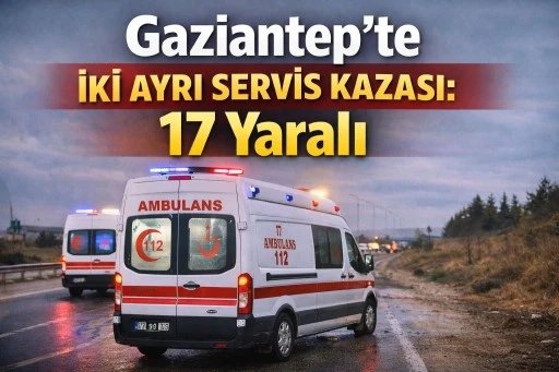 Gaziantep&rsquo;te İki Ayrı Servis Kazası: 17 Yaralı