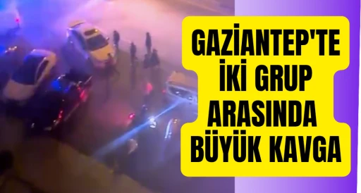 Gaziantep'te iki grup arasında büyük kavga