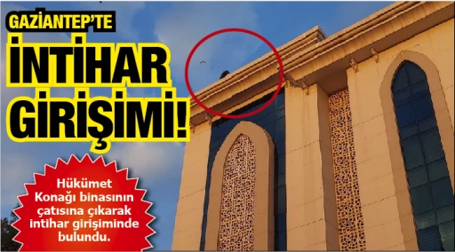 GAZİANTEP'TE İNTİHAR GİRİŞİMİ!