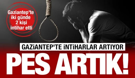 Gaziantep'te intiharlar artıyor. Pes artık!