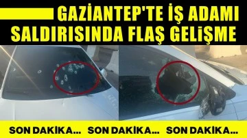 Gaziantep'te iş adamı saldırısında flaş gelişme
