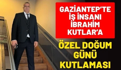 Gaziantep&rsquo;te İş İnsanı İbrahim Kutlar&rsquo;a &Ouml;zel Doğum G&uuml;n&uuml; Kutlaması