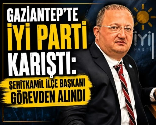 Gaziantep&rsquo;te İYİ Parti Karıştı: Şehitkamil İl&ccedil;e Başkanı G&ouml;revden Alındı