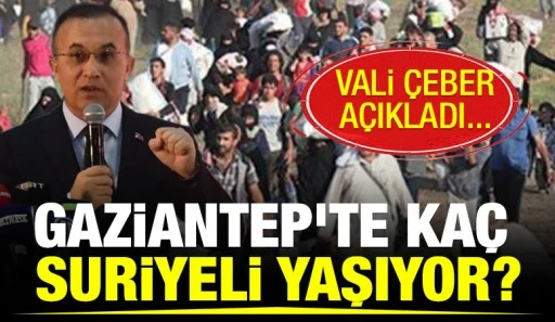 Gaziantep'te kaç Suriyeli yaşıyor? Vali Çeber açıkladı... 