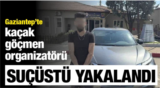  Gaziantep’te kaçak göçmen organizatörü suçüstü yakalandı