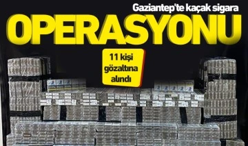 Gaziantep'te kaçak sigara operasyonu: 11 kişi gözaltına alındı 